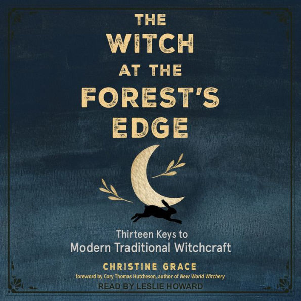 The Witch at the Forest's Edge: Thirteen Keys to Modern Traditional Witchcraft