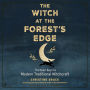 The Witch at the Forest's Edge: Thirteen Keys to Modern Traditional Witchcraft