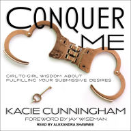 Conquer Me: Girl-to-Girl Wisdom About Fulfilling Your Submissive Desires