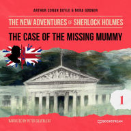 Case of the Missing Mummy, The - The New Adventures of Sherlock Holmes, Episode 1 (Unabridged)