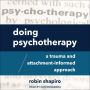 Doing Psychotherapy: A Trauma and Attachment-Informed Approach