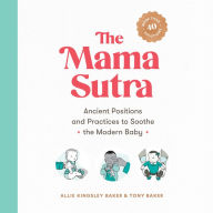 The Mama Sutra: Ancient Positions and Practices to Soothe the Modern Baby