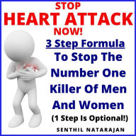 Stop Heart Attack Now - 3 Step Formula To Stop The Number One Killer Of Men And Women