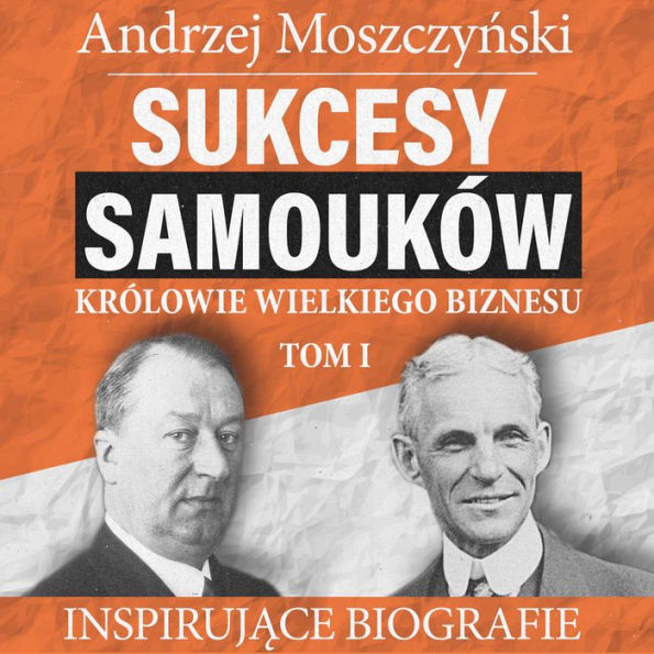 Sukcesy samouków - Królowie wielkiego biznesu. Tom 1