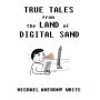 True Tales from the Land of Digital Sand