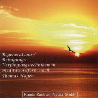 Regenerations-/ Reinigungs- Verjüngungstechniken: in Meditationsform nach Thomas Hagen