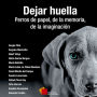 Dejar huella: Perros de papel, de la memoria, de la imaginación