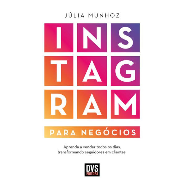 Instagram para Negócios: Aprenda a vender todos os dias transformando seguidores em clientes