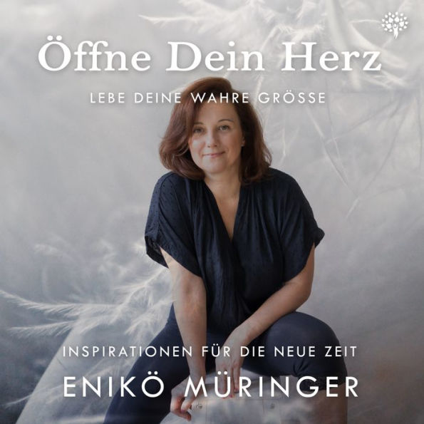 Öffne Dein Herz - Lebe Deine wahre Grösse: Inspirationen für die neue Zeit