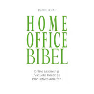Home Office Bibel: Online Leadership Virtuelle Meetings Produktives Arbeiten