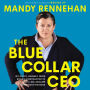 The Blue Collar CEO: My Gutsy Journey from Rookie Contractor to Multi-Millionaire Construction Boss - How Mandy Rennehan Built a Thriving Business from Scratch