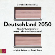 Deutschland 2050 - Wie der Klimawandel unser Leben verändern wird (Ungekürzt)