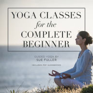 Yoga Classes for the Complete Beginner: 4 Yoga Classes Suitable for the Complete Beginner