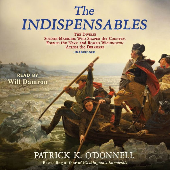 The Indispensables: The Diverse Soldier-Mariners Who Shaped the Country, Formed the Navy, and Rowed Washington across the Delaware