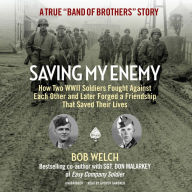 Saving My Enemy: How Two WWII Soldiers Fought against Each Other and Later Forged a Friendship That Saved Their Lives