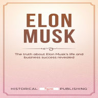 Elon Musk: The truth about Elon Musk's life and business success revealed