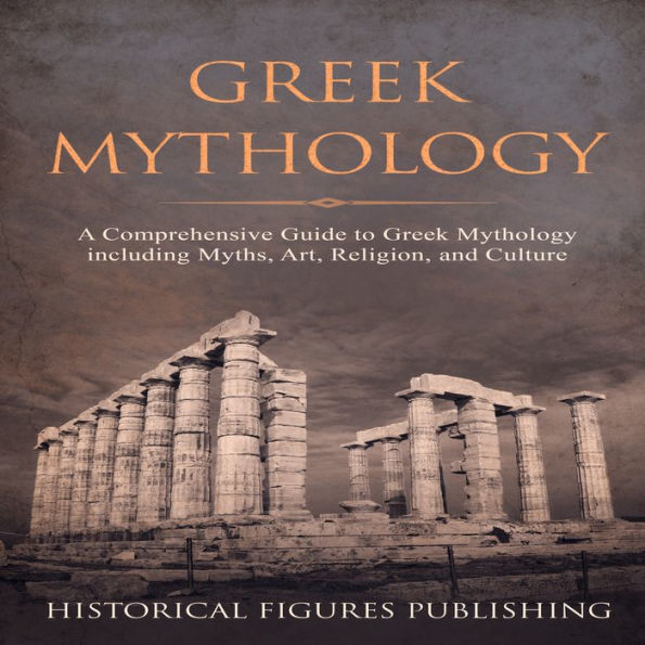 Greek Mythology: A Comprehensive Guide to Greek Mythology including Myths, Art, Religion, and Culture