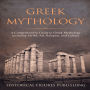 Greek Mythology: A Comprehensive Guide to Greek Mythology including Myths, Art, Religion, and Culture