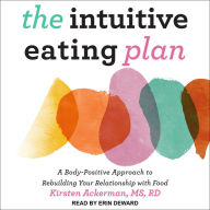 The Intuitive Eating Plan: A Body-Positive Approach to Rebuilding Your Relationship with Food