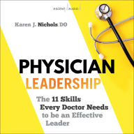 Physician Leadership: The 11 Skills Every Doctor Needs to be an Effective Leader