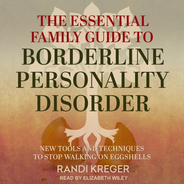 The Essential Family Guide to Borderline Personality Disorder: New Tools and Techniques to Stop Walking on Eggshells