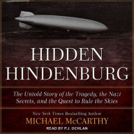 The Hidden Hindenburg: The Untold Story of the Tragedy, the Nazi Secrets, and the Quest to Rule the Skies