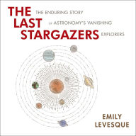 The Last Stargazers: The Enduring Story of Astronomy's Vanishing Explorers