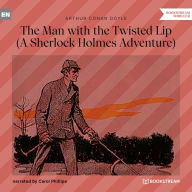 Man with the Twisted Lip, The - A Sherlock Holmes Adventure (Unabridged)