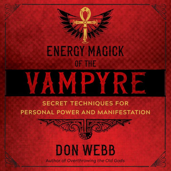 Energy Magick of the Vampyre: Secret Techniques for Personal Power and Manifestation