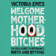 Welcome to Motherhood, Bitches: The Real Guide to Pregnancy, Birth and Beyond. The debut from Victoria Emes