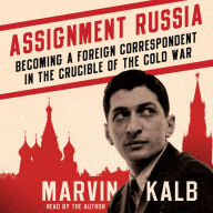 Assignment Russia: Becoming a Foreign Correspondent in the Crucible of the Cold War