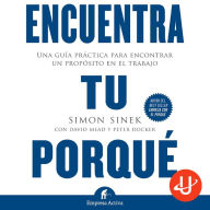 Encuentra tu porqué: Una guía práctica para encontrar un propósito en el trabajo