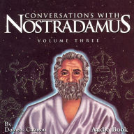 Conversations with Nostradamus: His Prophecies Explained, Volume 3