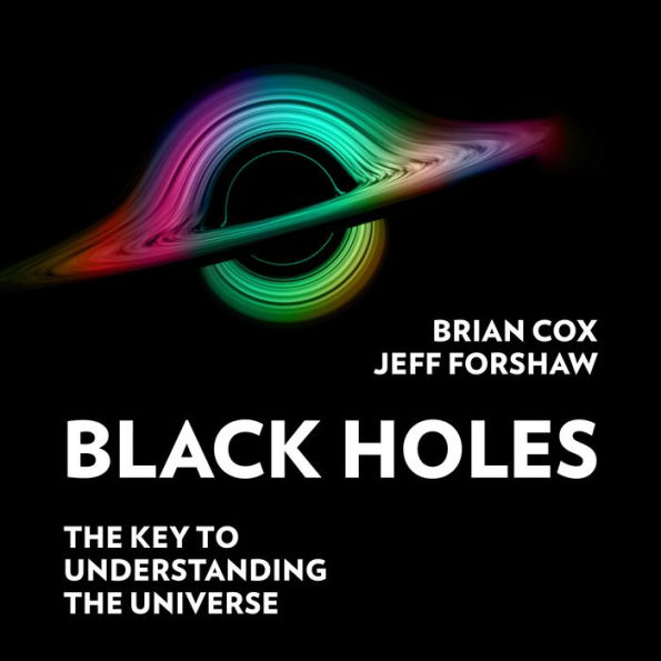 Black Holes: The Key to Understanding the Universe