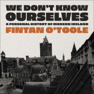 We Don't Know Ourselves: A Personal History of Modern Ireland