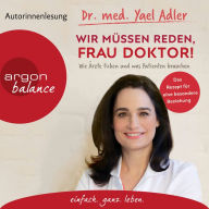 Wir müssen reden, Frau Doktor! - Wie Ärzte ticken und was Patienten brauchen (Gekürzt) (Abridged)