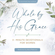 Whole by His Grace: 3-Minute Devotionals for Women