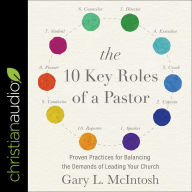 The 10 Key Roles of a Pastor: Proven Practices for Balancing the Demands of Leading Your Church