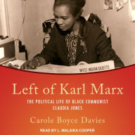 Left of Karl Marx: The Political Life of Black Communist Claudia Jones