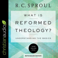 What Is Reformed Theology?: Understanding the Basics