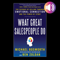 What Great Salespeople Do: The Science of Selling Through Emotional Connection and the Power of Story