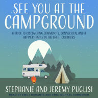 See You at the Campground: A Guide to Discovering Community, Connection, and a Happier Family in the Great Outdoors