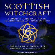 Scottish Witchcraft: A Complete Guide to Authentic Folklore, Spells, and Magickal Tools