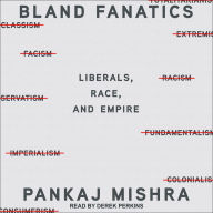 Bland Fanatics: Liberals, The West, and the Afterlives of Empire