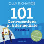101 Conversations in Intermediate French: Short, Natural Dialogues to Improve Your Spoken French from Home