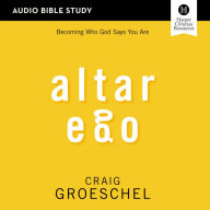 Altar Ego: Audio Bible Studies: Becoming Who God Says You Are