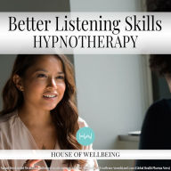 Better Listening Skills: Hypnotherapy for Happy, Healthy Minds