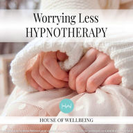 Worry Less: Hypnotherapy for Happy, Healthy Minds