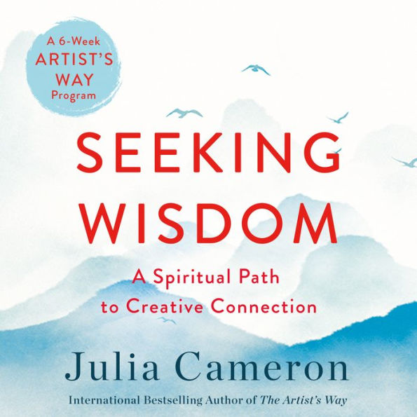 Seeking Wisdom: A Spiritual Path to Creative Connection (A Six-Week Artist's Way Program)