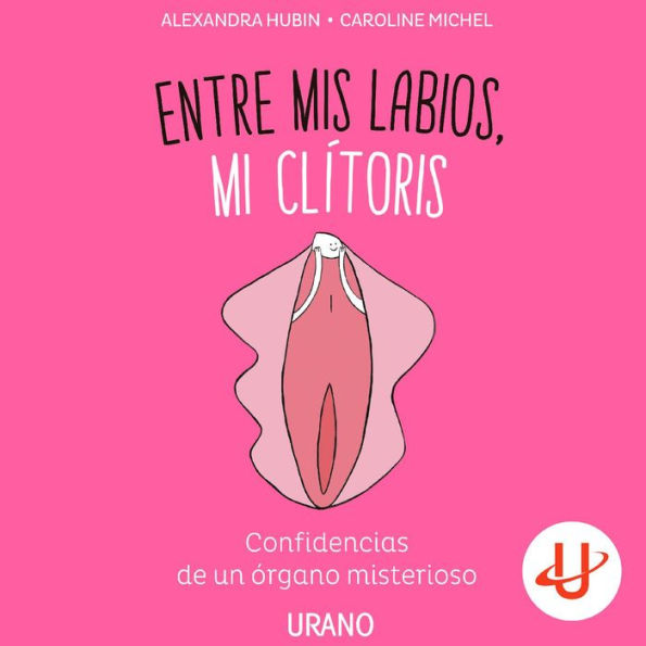 Entre mis labios, mi clítoris: Confidencias de un órgano misterioso